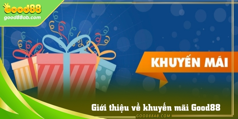 Khuyến mãi Good88 cập nhật ưu đãi mới nhất, thưởng nạp đầu và hoàn tiền tự động