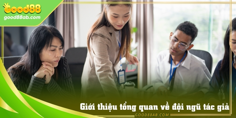 Tổng quan về đội ngũ tác giả Good88 năm 2025
